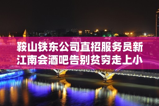 鞍山铁东公司直招服务员新江南会酒吧告别贫穷走上小康