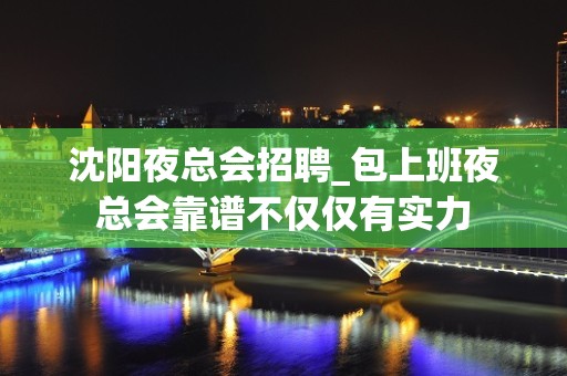 沈阳夜总会招聘_包上班夜总会靠谱不仅仅有实力