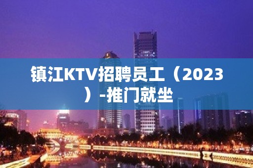 镇江KTV招聘员工（2023）-推门就坐