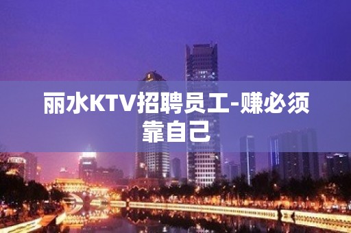 丽水KTV招聘员工-赚必须靠自己