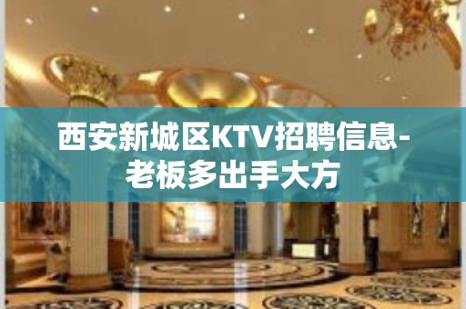 西安新城区KTV招聘信息-老板多出手大方