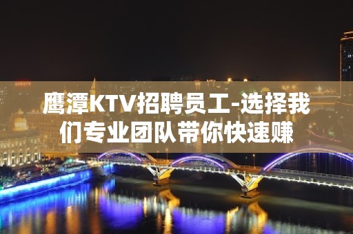 鹰潭KTV招聘员工-选择我们专业团队带你快速赚