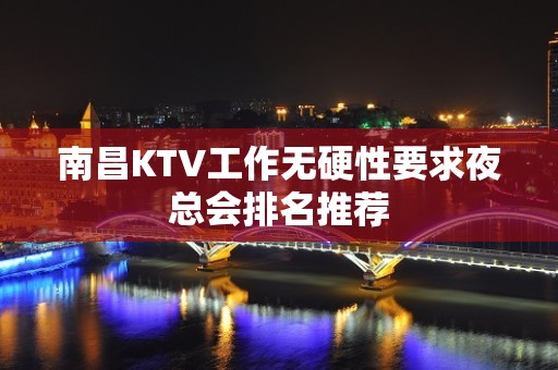 南昌KTV工作无硬性要求夜总会排名推荐