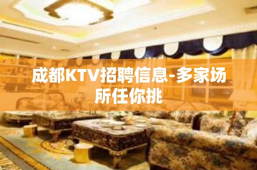 成都KTV招聘信息-多家场所任你挑