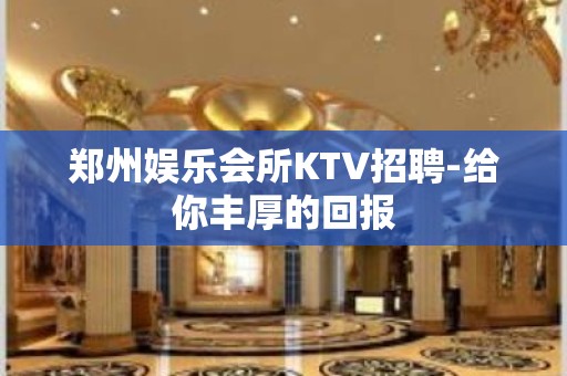 郑州娱乐会所KTV招聘-给你丰厚的回报