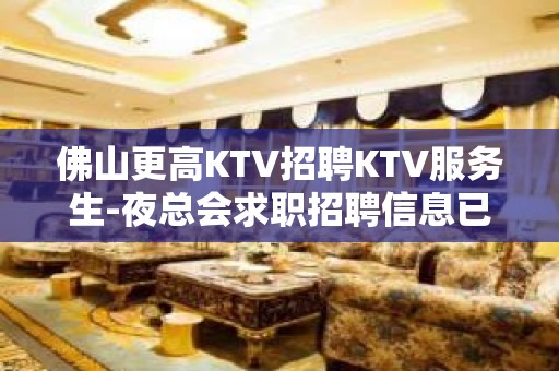 佛山更高KTV招聘KTV服务生-夜总会求职招聘信息已发布