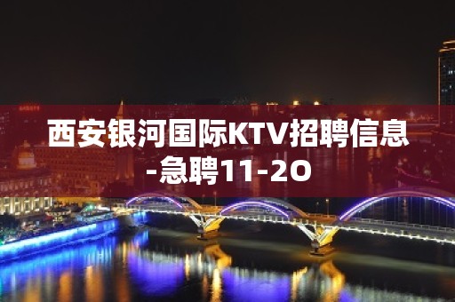 西安银河国际KTV招聘信息-急聘11-2O