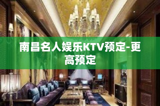 南昌名人娱乐KTV预定-更高预定