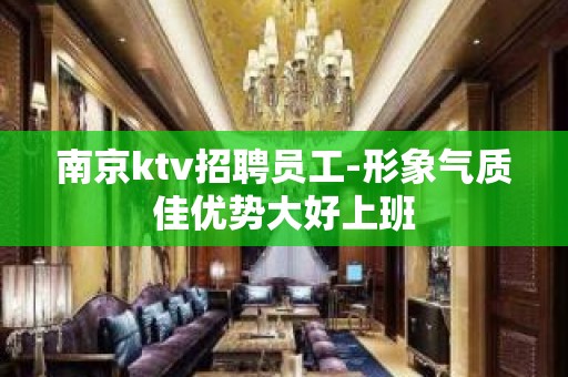 南京ktv招聘员工-形象气质佳优势大好上班