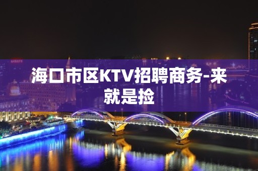 海口市区KTV招聘商务-来就是捡