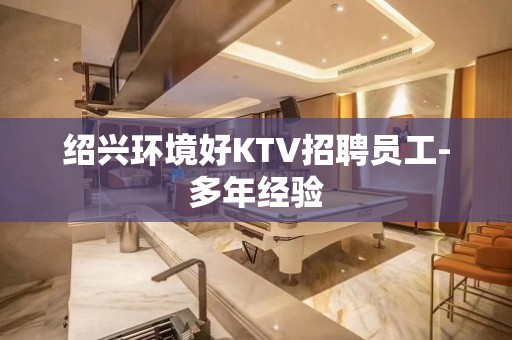 绍兴环境好KTV招聘员工-多年经验