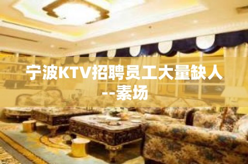 宁波KTV招聘员工大量缺人--素场