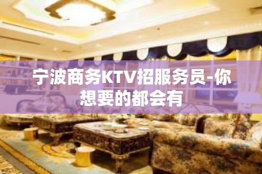 宁波商务KTV招服务员-你想要的都会有