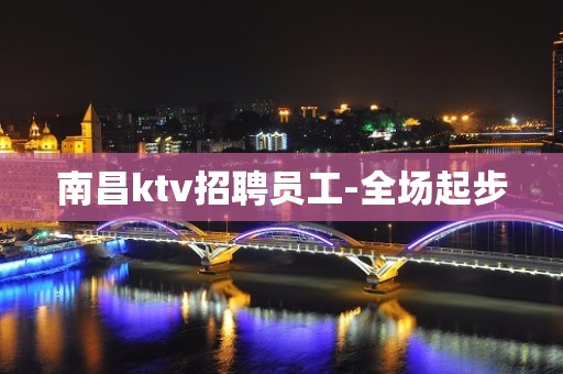 南昌ktv招聘员工-全场起步