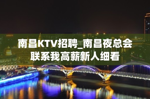 南昌KTV招聘_南昌夜总会联系我高薪新人细看