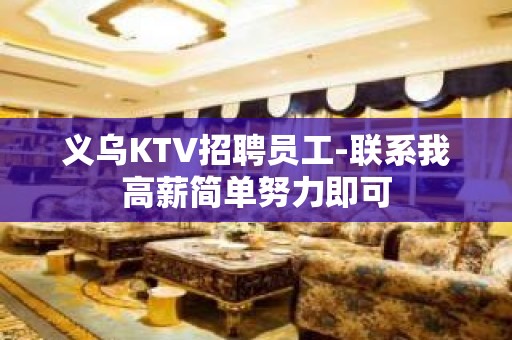 义乌KTV招聘员工-联系我高薪简单努力即可