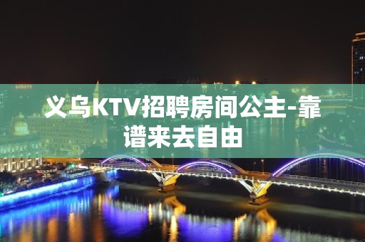 义乌KTV招聘房间公主-靠谱来去自由