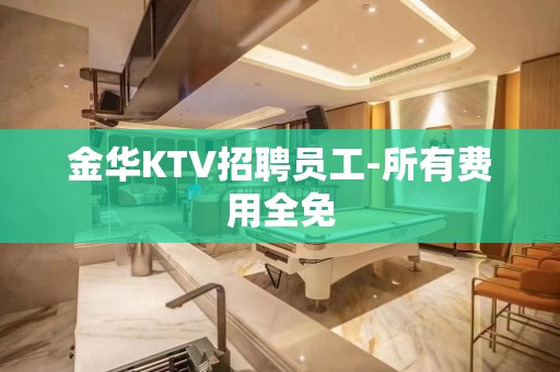 金华KTV招聘员工-所有费用全免