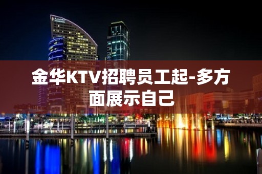 金华KTV招聘员工起-多方面展示自己