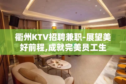 衢州KTV招聘兼职-展望美好前程,成就完美员工生