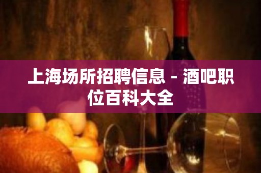 上海场所招聘信息 - 酒吧职位百科大全