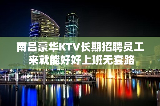 南昌豪华KTV长期招聘员工 来就能好好上班无套路