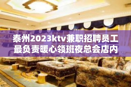 泰州2023ktv兼职招聘员工最负责暖心领班夜总会店内直招聘