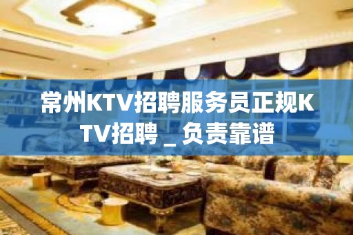 常州KTV招聘服务员正规KTV招聘＿负责靠谱