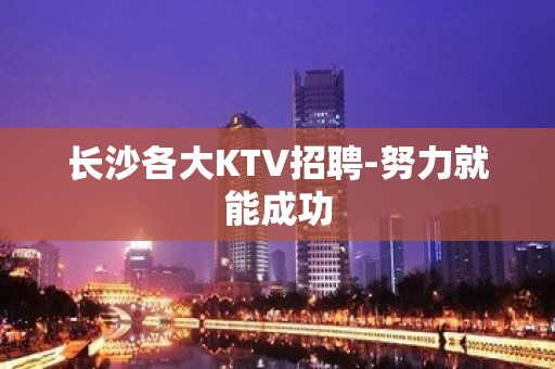 长沙各大KTV招聘-努力就能成功