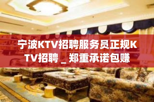 宁波KTV招聘服务员正规KTV招聘＿郑重承诺包赚