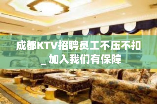 成都KTV招聘员工不压不扣＿加入我们有保障