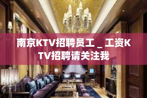 南京KTV招聘员工＿工资KTV招聘请关注我