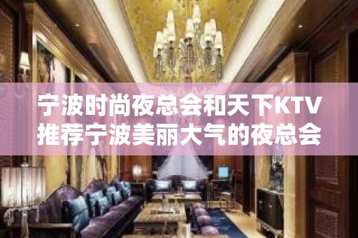 宁波时尚夜总会和天下KTV推荐宁波美丽大气的夜总会