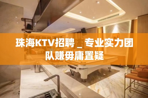 珠海KTV招聘＿专业实力团队赚毋庸置疑