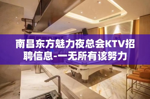 南昌东方魅力夜总会KTV招聘信息-一无所有该努力