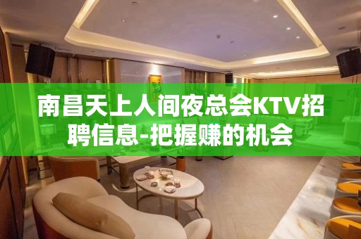 南昌天上人间夜总会KTV招聘信息-把握赚的机会