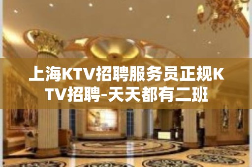 上海KTV招聘服务员正规KTV招聘-天天都有二班