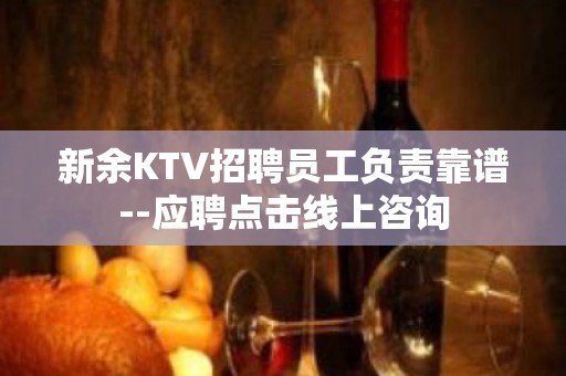 新余KTV招聘员工负责靠谱--应聘点击线上咨询