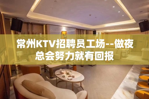 常州KTV招聘员工场--做夜总会努力就有回报