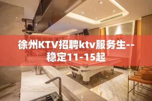 徐州KTV招聘ktv服务生--稳定11-15起