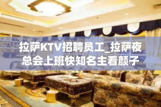 拉萨KTV招聘员工_拉萨夜总会上班快知名主看颜子