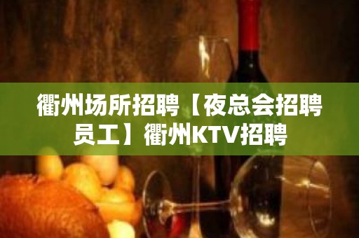 衢州场所招聘【夜总会招聘员工】衢州KTV招聘