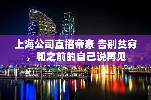 上海公司直招帝豪 告别贫穷，和之前的自己说再见