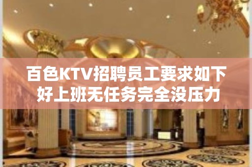 百色KTV招聘员工要求如下 好上班无任务完全没压力