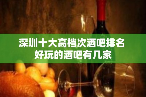 深圳十大高档次酒吧排名 好玩的酒吧有几家