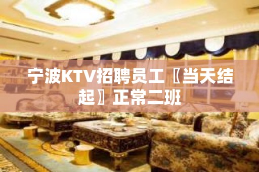 宁波KTV招聘员工〖当天结起〗正常二班