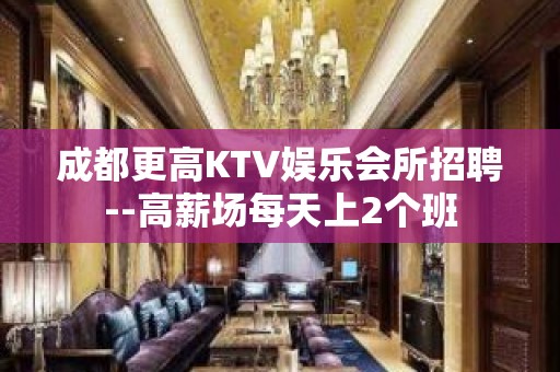 成都更高KTV娱乐会所招聘--高薪场每天上2个班