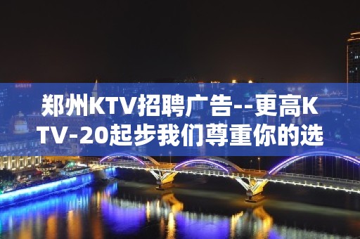 郑州KTV招聘广告--更高KTV-20起步我们尊重你的选择