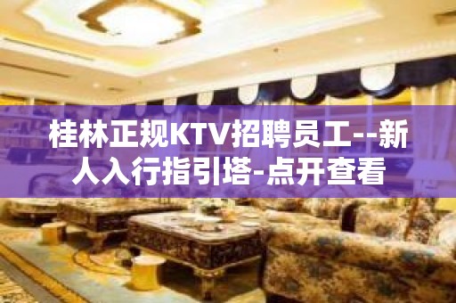 桂林正规KTV招聘员工--新人入行指引塔-点开查看