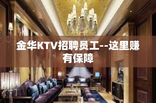 金华KTV招聘员工--这里赚有保障